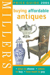 Miller's Buying Affordable Antiques Price Guide 2005 (Mitchell Beazley Antiques & Collectables)