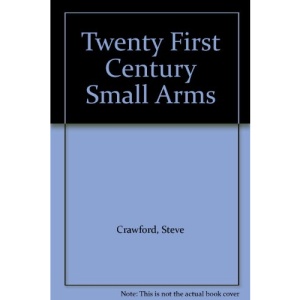 Twenty-first Century Small Arms: The World's Greatest Infantry Weapons