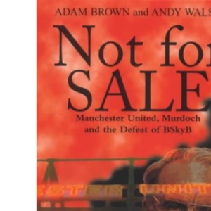 Not for Sale!: Manchester United, Murdoch and the Defeat of BSkyB
