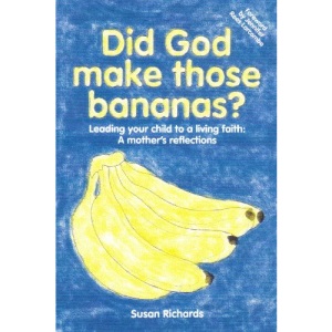 Did God Make Those Bananas? - Leading your child to a living faith - a mother's reflections