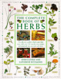 The Complete Book of Herbs: The Ultimate Guide to Herbs and Their Uses, with Over 120 Step-by-step Recipes and Practical, Easy-to-make Gift Ideas