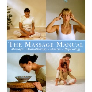 The Massage Manual: Massage, Aromatherapy, Shiatsu, Reflexology