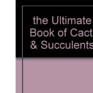 the Ultimate Book of Cacti & Succulents