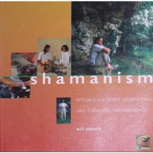 Shamanism - Rituals for Spirit Journeying and Creating Sacred Space