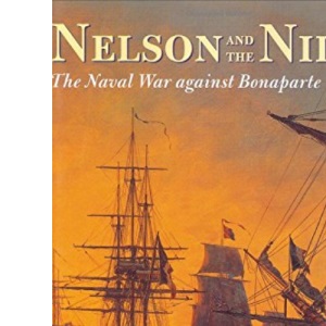 Nelson and the Nile: The Naval War Against Bonaparte 1798