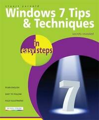 Windows 7 Tips & Techniques In Easy Steps (First): Secrets Revealed