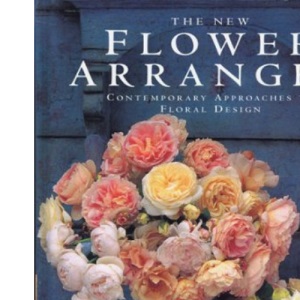 The New Flower Arranger Contemporary Approaches To Floral Design