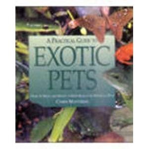 A Practical Guide to Exotic Pets: How to Keep and Enjoy a Wide Range of Unusual Pets