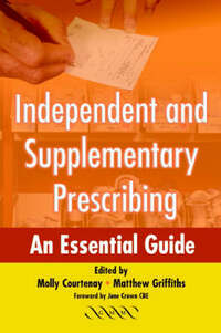 Independent and Supplementary Prescribing: An Essential Guide