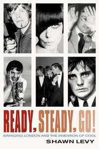 Ready, Steady, Go!: Swinging London and the Invention of Cool