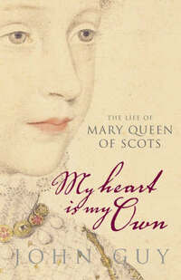 'My Heart is My Own': The Life of Mary Queen of Scots
