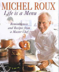 Michel Roux: Life is a Menu: Life is a Menu - Reminiscences and Recipes from a Master Chef