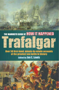 The Mammoth Book of How it Happened - Trafalgar: Over 50 First-hand Accounts of the Greatest Sea Battle in History (Mammoth Books)