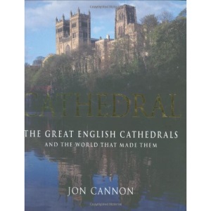 Cathedral: The English Cathedrals and the World That Made Them