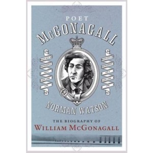 Poet McGonagall: The Biography of William McGonagall