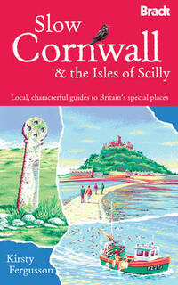 Slow Cornwall: & the Isles of Scilly: Local, Characterful Guides to Britain's Special Places (Bradt Travel Guides (Slow Guides))