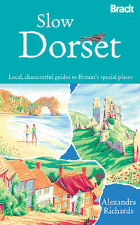 Slow Dorset: Local, characterful guides to Britain's special places (Bradt Travel Guides (Slow Guides))