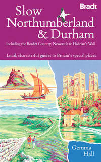 Slow Northumberland & Durham: Including Newcastle, Hadrian's Wall and the Coast (Bradt Travel Guides (Slow Travel series))