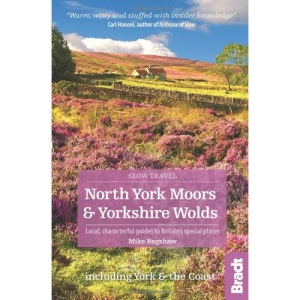 North York Moors & Yorkshire Wolds (Slow Travel): Local, characterful guides to Britain's Special Places (Bradt Travel Guides (Slow Travel))