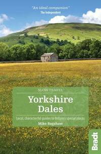 Yorkshire Dales: Local, characterful guides to Britain's Special Places (Bradt Travel Guides (Slow Travel series))