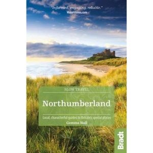Northumberland: including Newcastle, Hadrian's Wall and the Coast Local, characterful guides to Britain's Special Places (Bradt Travel Guides (Slow Travel series))