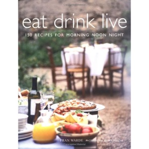 Eat Drink Live: 150 Recipes for Morning, Noon and Night
