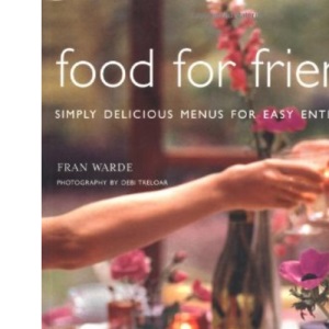 Food for Friends: Simply Delicious Menus for Easy Entertaining