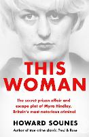 This Woman: The secret prison affair and escape plot of Myra Hindley, Britain’s most notorious criminal