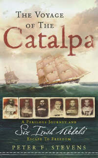 The Voyage of the Catalpa: A Perilous Journey and Six Irish Rebels' Escape to Freedom