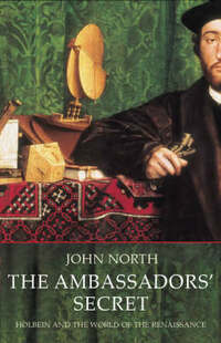 The Ambassadors' Secret: Holbein and the World of the Renaissance