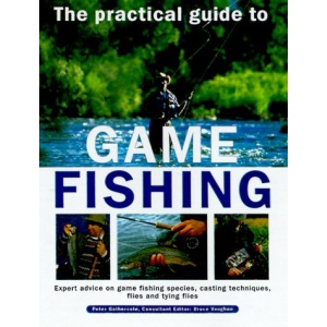 The Practical Guide to Game Fishing: Expert Advice on Game Fish, Casting Techniques, Flies and Fly Tying