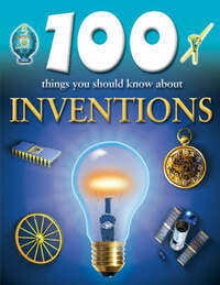 100 Things You Should Know About Inventions (100 Things You Should Know Abt)