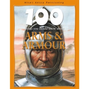 Arms and Armour (100 Things You Should Know About...)