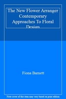 The New Flower Arranger Contemporary Approaches To Floral Design