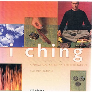 I Ching:  A practical guide to interpretation and divination