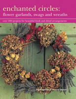 Enchanted Circles: Flower Garlands, Swags and Wreaths