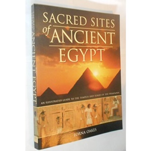 Sacred Sites of Ancient Egypt , an Illustrated Guide to the Temples and Tombs of the Pharaohs