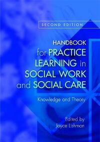 Handbook for Practice Learning in Social Work and Social Care, Second Edition: Knowledge and Theory: Knowledge and Theory Second Edition