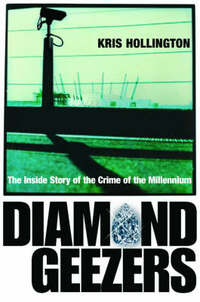 Diamond Geezers: The Inside Story of the Crime of the Millennium