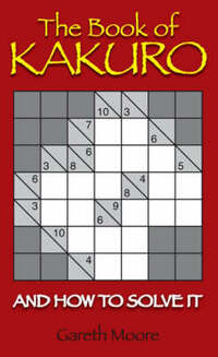The Book of Kakuro: And How to Solve It
