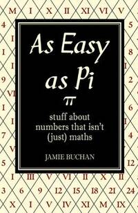As Easy As Pi: Stuff about numbers that isn't (just) maths