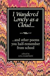 I Wandered Lonely as a Cloud...: and other poems you half-remember from school