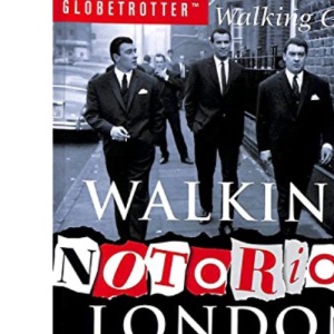 Walking Notorious London: From Gunpowder Plot to Gangland: Walks Through London's Dark History (Walking Series)
