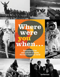 Where Were You When...?: Remembering 180 Extraordinary Events: Remembering 180 Extraordinary Events: Unforgettable Moments That Have Shaped Our World