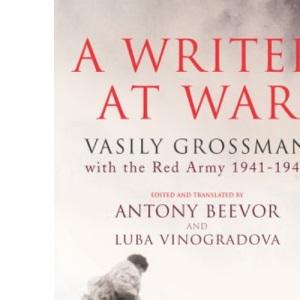 A Writer at War: Vasily Grossman with the Red Army 1941-1945
