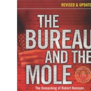 The Bureau and the Mole: The Unmasking of Robert Hanssen, the Most Dangerous Double Agent in FBI History