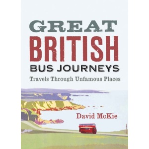 Great British Bus Journeys: Travels Through Unfamous Places