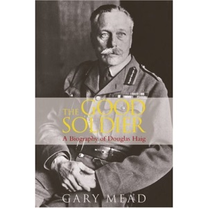The Good Soldier: The Biography of Douglas Haig