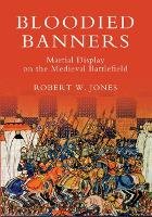 Bloodied Banners: Martial Display on the Medieval Battlefield