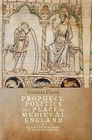 Prophecy, Politics and Place in Medieval England